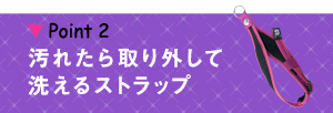 女性に嬉しい、取り外して洗えるストラップ